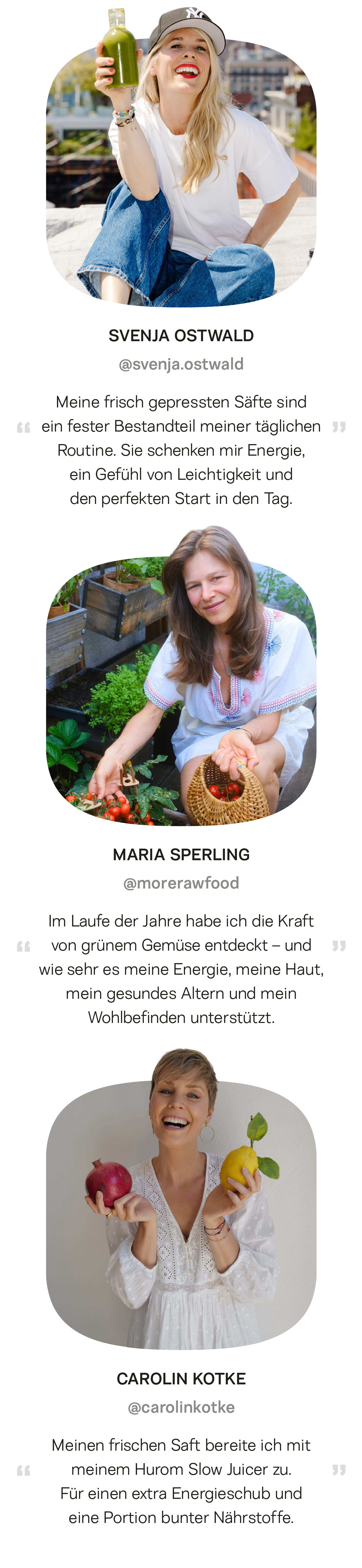 Drei Influencer Profile mit Zitaten. Jamie erzählt, dass sie seit dem Raw Core Saft mehr Lust auf grünes Gemüse hat. Stephanie greift nach dem Training zum Saft, um mehr Gemüse zu sich zu nehmen. Nancy betont, dass ihre ganze Familie, auch die Kinder, dank des Entsaftens deutlich mehr Obst und Gemüse isst.
